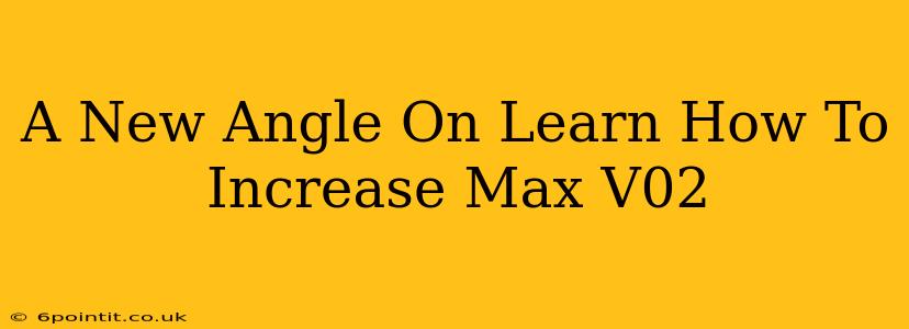 A New Angle On Learn How To Increase Max V02