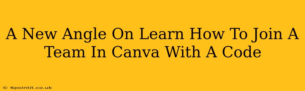 A New Angle On Learn How To Join A Team In Canva With A Code