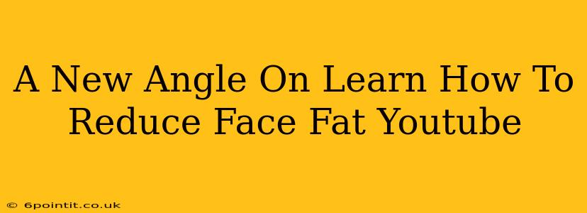 A New Angle On Learn How To Reduce Face Fat Youtube