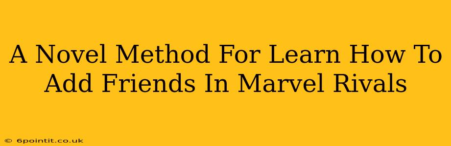 A Novel Method For Learn How To Add Friends In Marvel Rivals