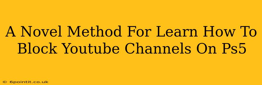 A Novel Method For Learn How To Block Youtube Channels On Ps5