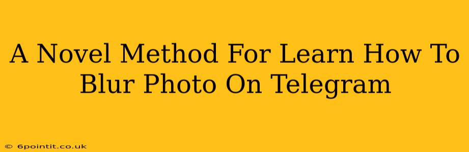 A Novel Method For Learn How To Blur Photo On Telegram