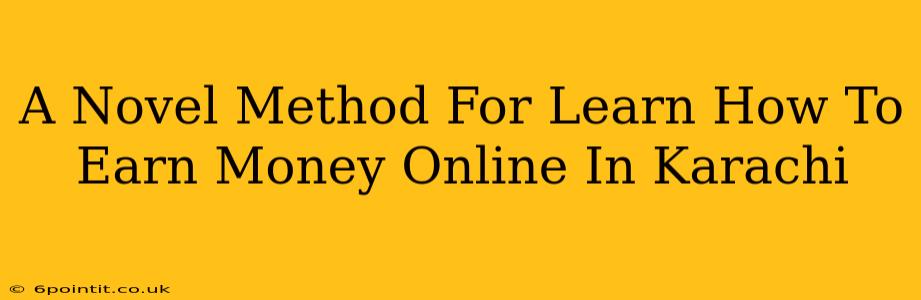 A Novel Method For Learn How To Earn Money Online In Karachi