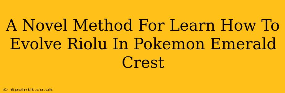 A Novel Method For Learn How To Evolve Riolu In Pokemon Emerald Crest