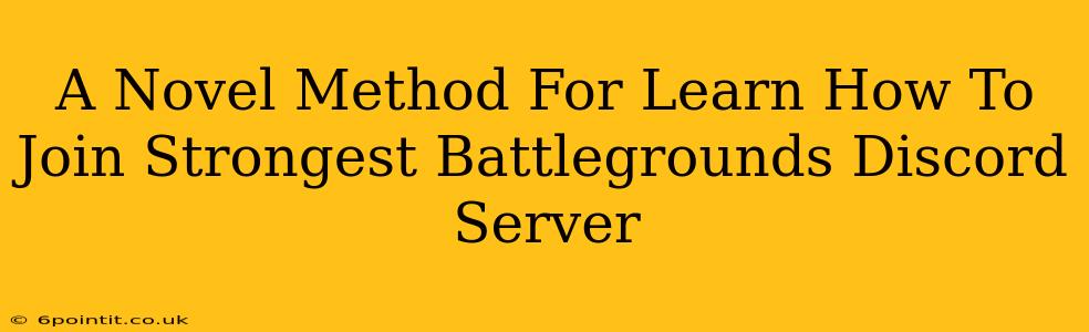 A Novel Method For Learn How To Join Strongest Battlegrounds Discord Server