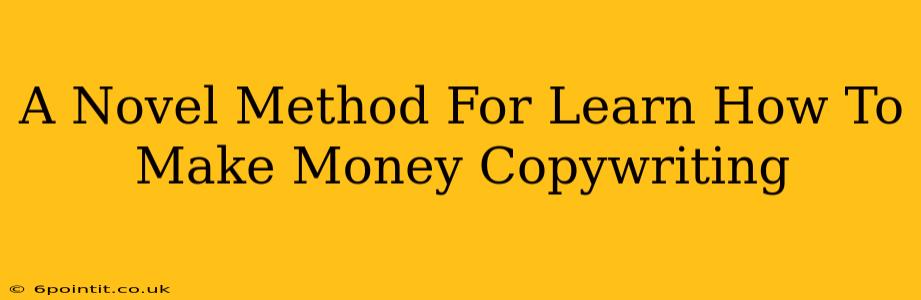 A Novel Method For Learn How To Make Money Copywriting