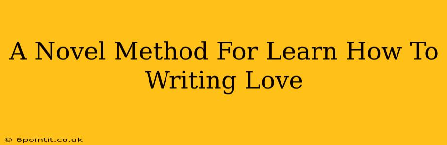 A Novel Method For Learn How To Writing Love