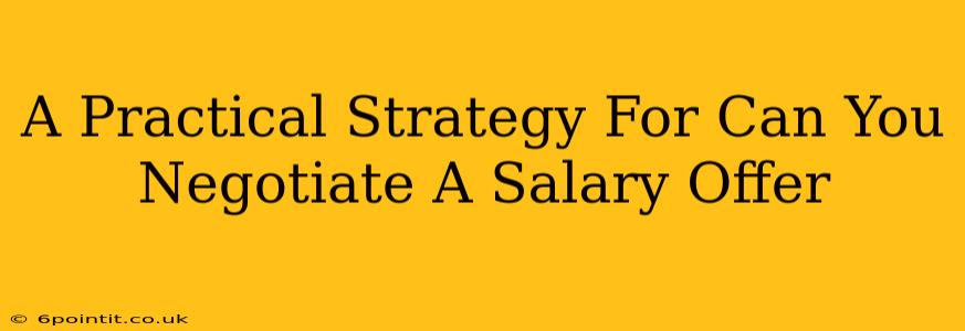 A Practical Strategy For Can You Negotiate A Salary Offer