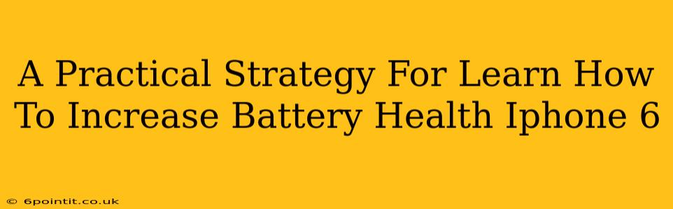 A Practical Strategy For Learn How To Increase Battery Health Iphone 6