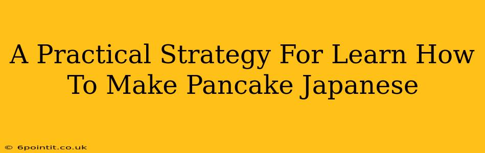 A Practical Strategy For Learn How To Make Pancake Japanese