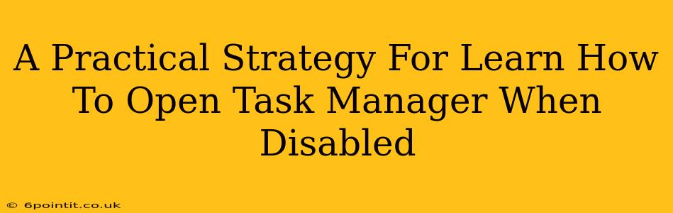 A Practical Strategy For Learn How To Open Task Manager When Disabled