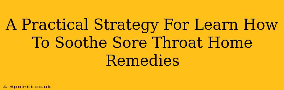 A Practical Strategy For Learn How To Soothe Sore Throat Home Remedies