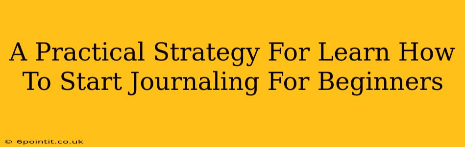 A Practical Strategy For Learn How To Start Journaling For Beginners