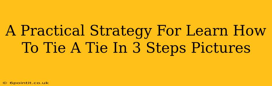 A Practical Strategy For Learn How To Tie A Tie In 3 Steps Pictures