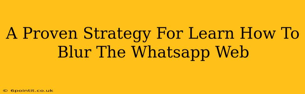 A Proven Strategy For Learn How To Blur The Whatsapp Web