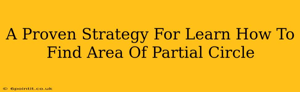 A Proven Strategy For Learn How To Find Area Of Partial Circle