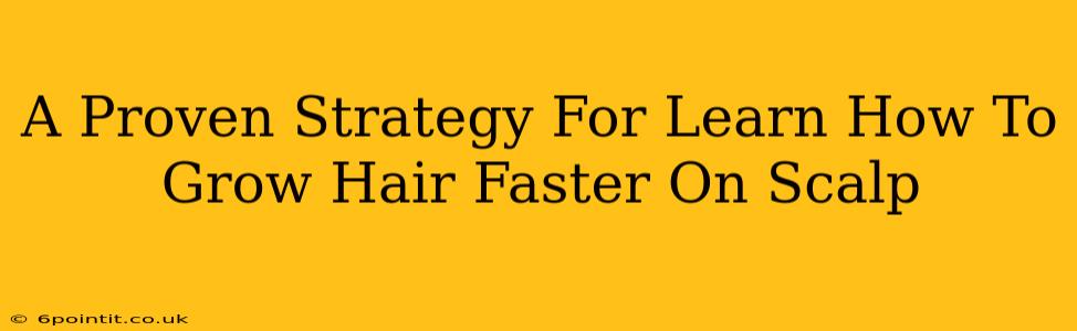 A Proven Strategy For Learn How To Grow Hair Faster On Scalp