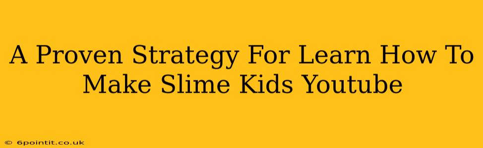 A Proven Strategy For Learn How To Make Slime Kids Youtube