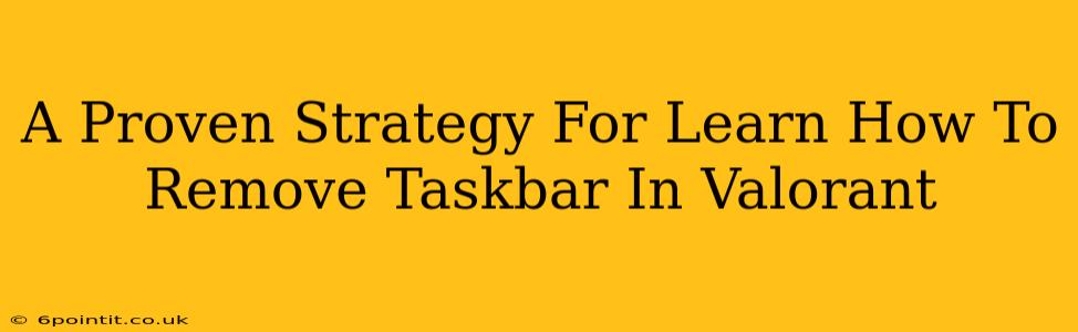 A Proven Strategy For Learn How To Remove Taskbar In Valorant