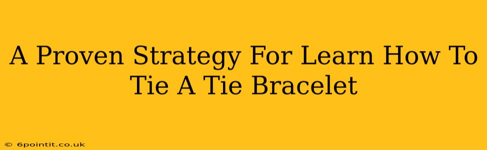 A Proven Strategy For Learn How To Tie A Tie Bracelet