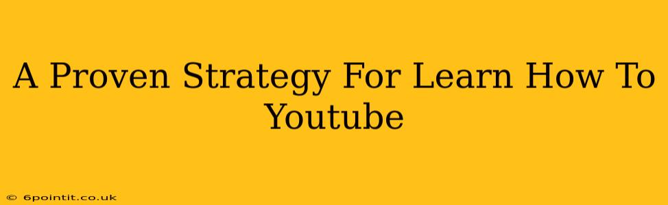 A Proven Strategy For Learn How To Youtube