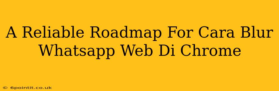 A Reliable Roadmap For Cara Blur Whatsapp Web Di Chrome