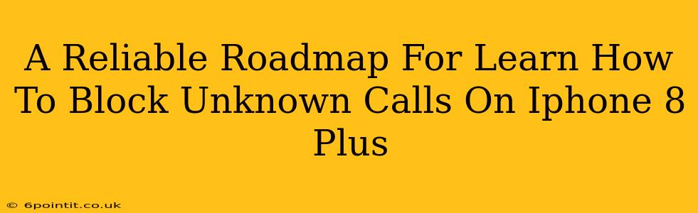 A Reliable Roadmap For Learn How To Block Unknown Calls On Iphone 8 Plus