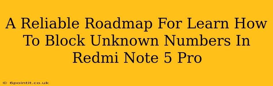 A Reliable Roadmap For Learn How To Block Unknown Numbers In Redmi Note 5 Pro