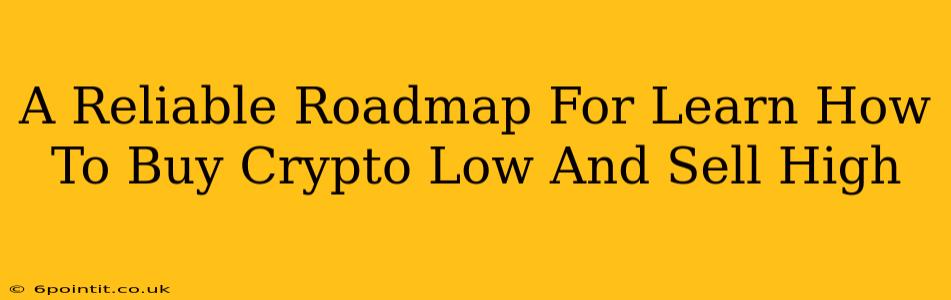 A Reliable Roadmap For Learn How To Buy Crypto Low And Sell High