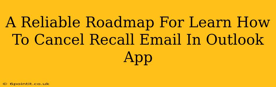 A Reliable Roadmap For Learn How To Cancel Recall Email In Outlook App