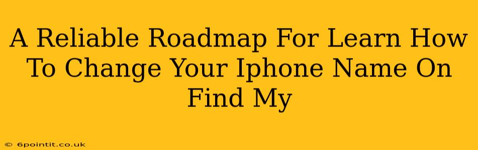 A Reliable Roadmap For Learn How To Change Your Iphone Name On Find My