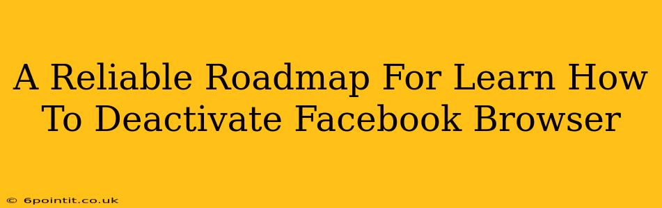 A Reliable Roadmap For Learn How To Deactivate Facebook Browser