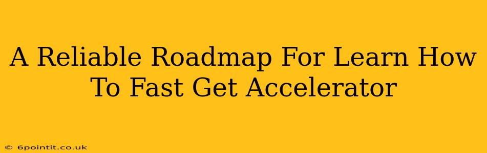 A Reliable Roadmap For Learn How To Fast Get Accelerator