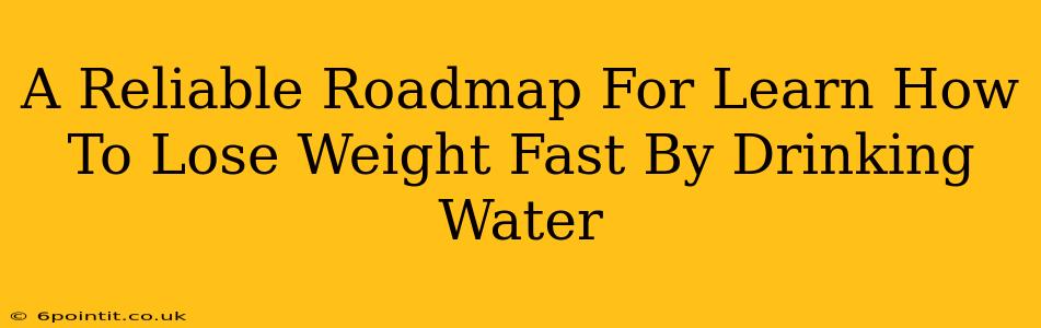 A Reliable Roadmap For Learn How To Lose Weight Fast By Drinking Water