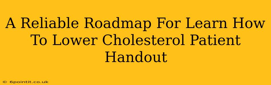 A Reliable Roadmap For Learn How To Lower Cholesterol Patient Handout