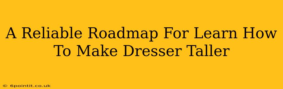 A Reliable Roadmap For Learn How To Make Dresser Taller