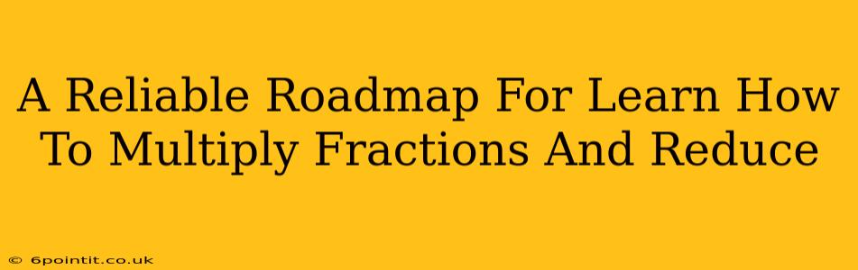 A Reliable Roadmap For Learn How To Multiply Fractions And Reduce