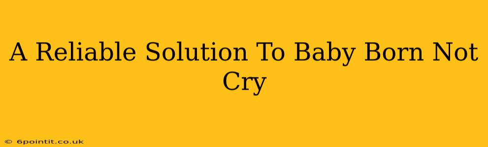 A Reliable Solution To Baby Born Not Cry