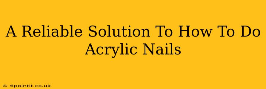 A Reliable Solution To How To Do Acrylic Nails