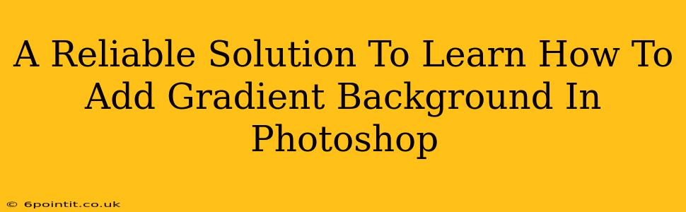 A Reliable Solution To Learn How To Add Gradient Background In Photoshop