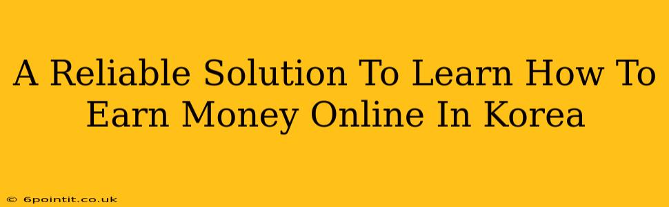 A Reliable Solution To Learn How To Earn Money Online In Korea