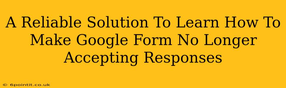 A Reliable Solution To Learn How To Make Google Form No Longer Accepting Responses