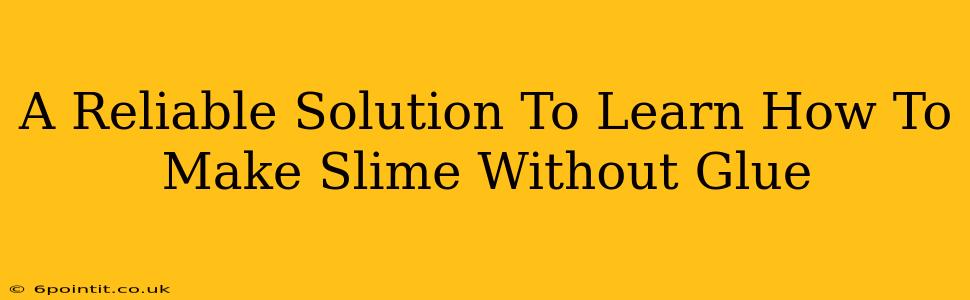 A Reliable Solution To Learn How To Make Slime Without Glue