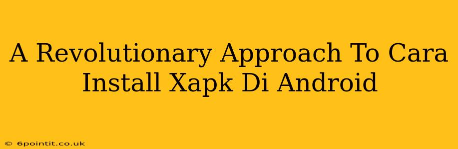 A Revolutionary Approach To Cara Install Xapk Di Android