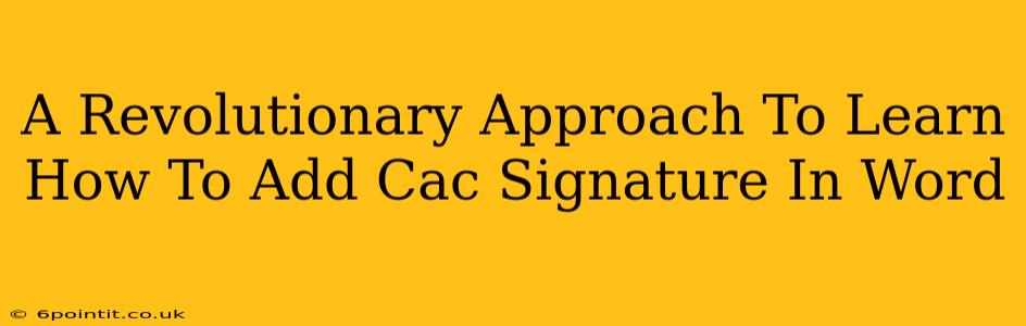 A Revolutionary Approach To Learn How To Add Cac Signature In Word