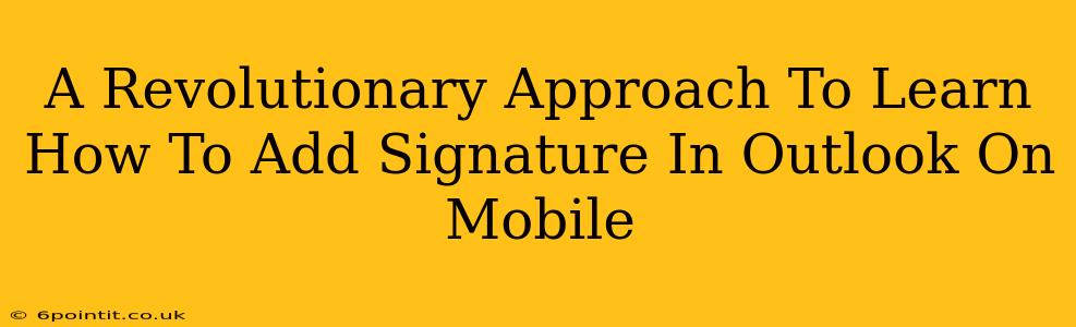 A Revolutionary Approach To Learn How To Add Signature In Outlook On Mobile