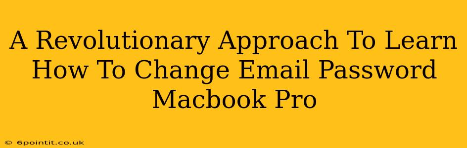 A Revolutionary Approach To Learn How To Change Email Password Macbook Pro