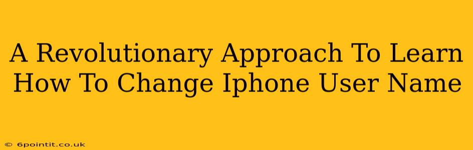 A Revolutionary Approach To Learn How To Change Iphone User Name