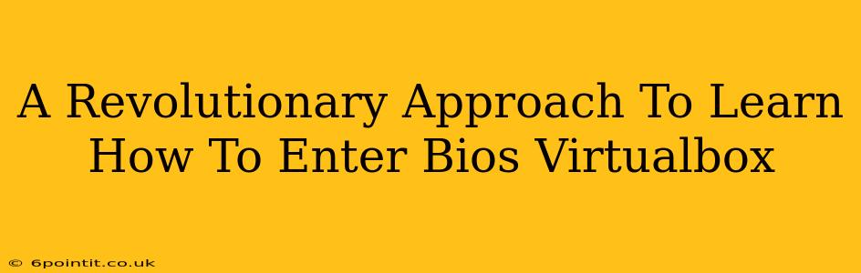 A Revolutionary Approach To Learn How To Enter Bios Virtualbox