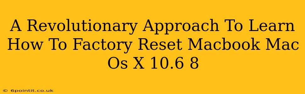 A Revolutionary Approach To Learn How To Factory Reset Macbook Mac Os X 10.6 8